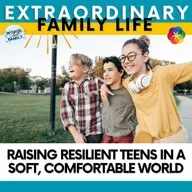 Raising Resilient Teens in a Soft, Comfortable World