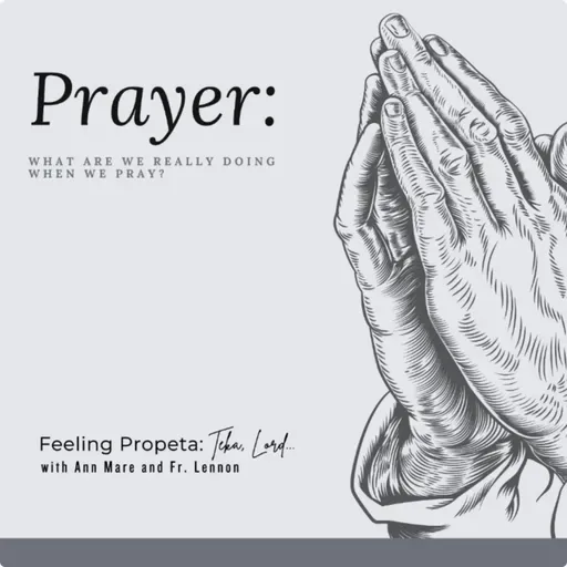 Ep 37 | Prayer: What Are We Really Doing When We Pray?