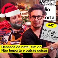 #47: RESSACA DE NATAL, FIM DO NÃO IMPORTA E OUTRAS COISAS