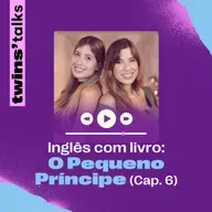 Twins'Talks #98 - Inglês com livro: O Pequeno Príncipe (cap.6)