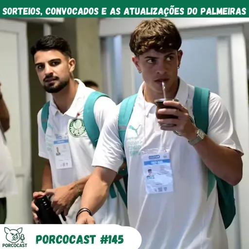 Porcocast 145 - Sorteios, convocados e as atualizações do Palmeiras