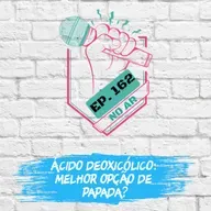 EP 162 - Ácido deoxicólico: melhor opção de papada?