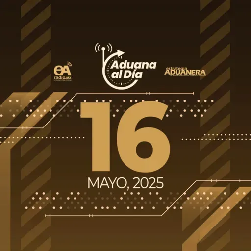 Aduana al Día - 16 de mayo de 2025