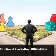 Episode 563 - Would You Rather: BGA Edition
