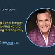Dr Jeff Gross, Living Better Longer: Activating Natural Healing for Longevity - Innova.Buzz 669