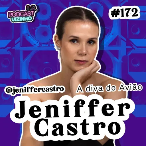 JENIFFER CASTRO (DIVA DO AVIÃO) - Podcast Vizinho #172
