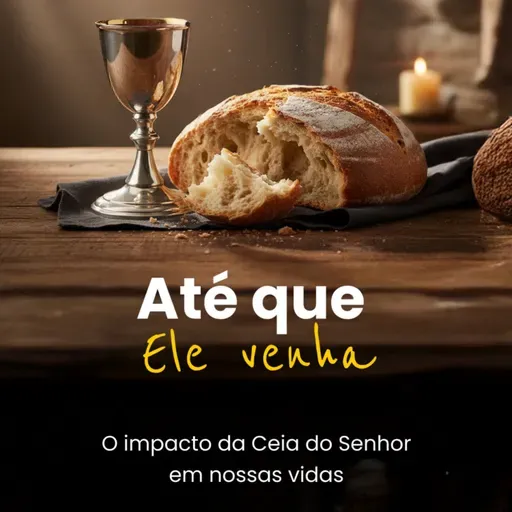 Até que Ele Venha O Impacto da Ceia do Senhor em nossas vidas - Rev. Marcelo