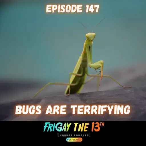 EPISODE 147: BUGS ARE TERRIFYING 🐜🦟🪳