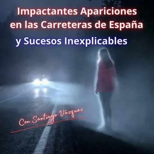 Impactantes Apariciones en las Carreteras de España y Sucesos Inexplicables - T20xP3 -8/4/2026