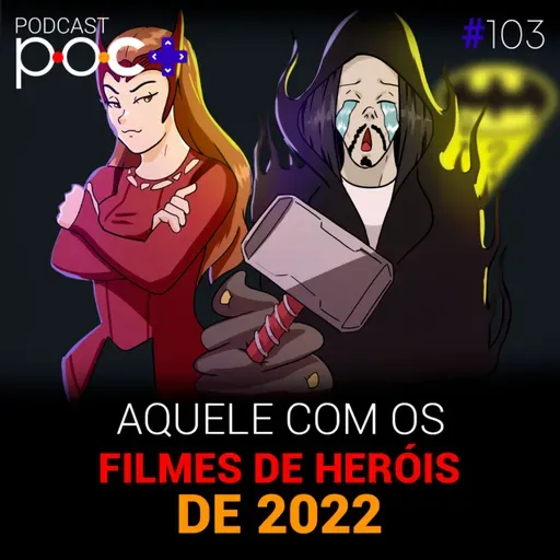 #103 - Aquele com os filmes de heróis de 2022