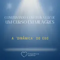 A "DINÂMICA" DO EGO - Conversando com Deus à Luz de Um Curso em Milagres | UCEM | Na Frequência do Amor