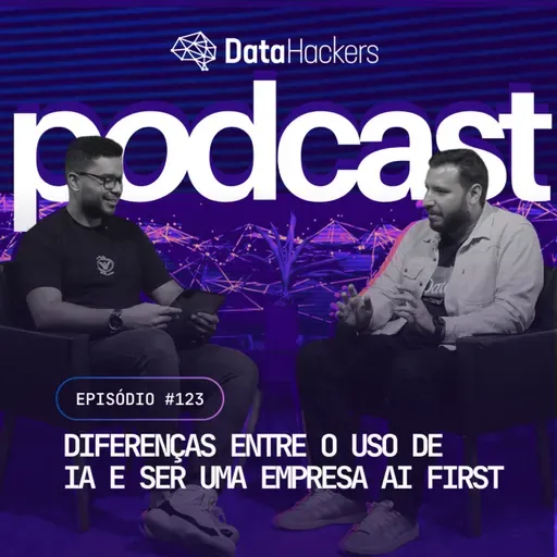 Diferenças entre o uso de IA e ser uma empresa AI First - Data Hackers Podcast #123