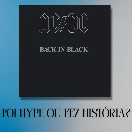 Episódio 269 - Back in Black, do AC/DC: Foi  Hype ou Fez História?