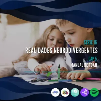 Serie 16: Realidades neurodivergentes Capítulo 5: Manual de TDAH