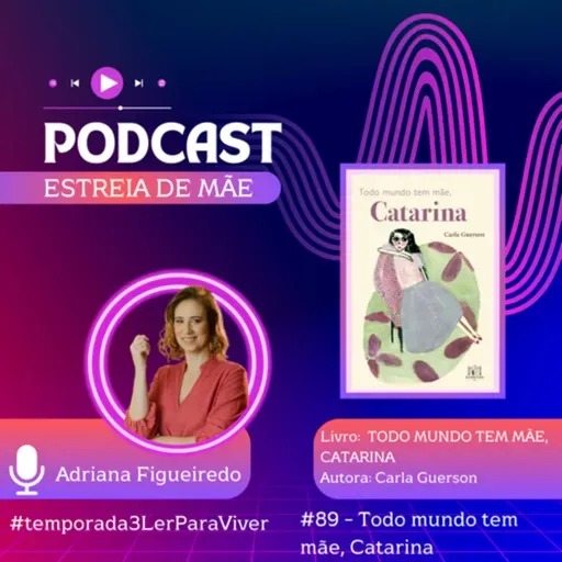 #89 - Todo Mundo Tem Mãe, Catarina