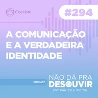A Comunicação e A Verdadeira Identidade #294 | Podcast Não Dá Pra Desouvir