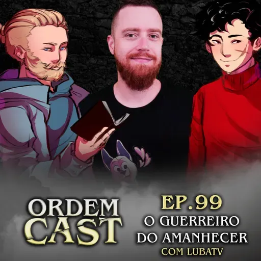OrdemCast Ep. 99 - O Guerreiro do Amanhecer (com Luba)