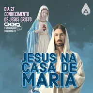 Dia 27 | Jesus na casa de Maria | Conhecimento de Jesus Cristo | Consagra-te