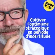 Happy Work - Management & bien-être au travail - Replay — Cultiver l'optimisme stratégique en période d'incertitude