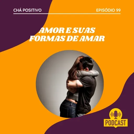 #99 - AMOR E SUAS FORMAS DE AMAR