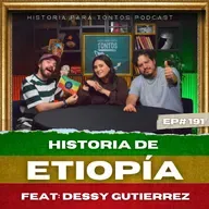 La historia de Etiopia - FEAT:   @dessygutierrez  - Ep.#191 - Historia  para Tontos Podcast