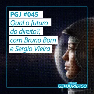 PGJ #045 - Qual o futuro do direito?, com Bruno Bom e Sergio Vieira