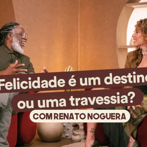 #286/a felicidade é um destino ou uma travessia? com Renato Noguera