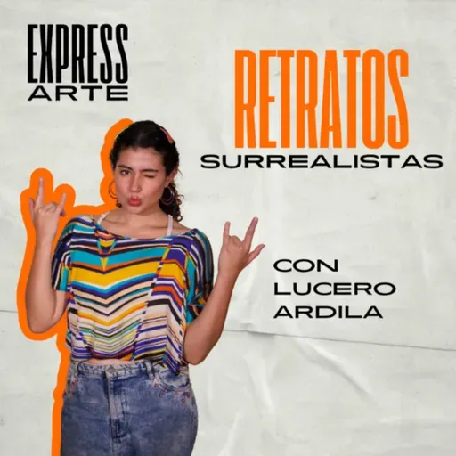 馃挮 EXPRESSARTE | RETRATOS SURREALISTAS con LUCERO ARDILA | EP.09