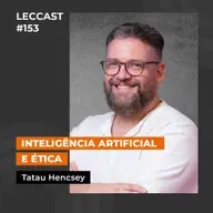 #153 | Inteligência Artificial e Ética | Com Tatau Hencsey