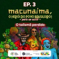 Macunaíma - EP 3: O talismã perdido