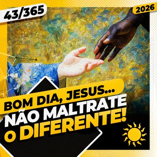 NÃO MALTRATE O DIFERENTE! - Bom dia, Jesus! 43/365 (2026)