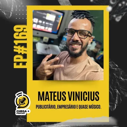 EP#169 - MATEUS VINÍCIUS | Publicitário, Empresário e… quase Músico - Chega + Podcast