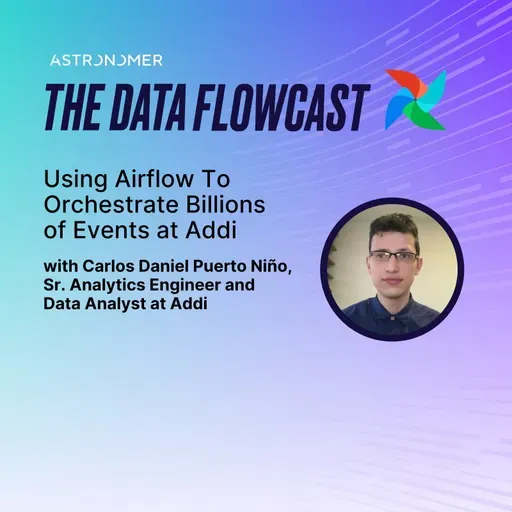 Using Airflow To Orchestrate Billions of Events at Addi with Carlos Daniel Puerto Niño
