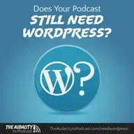 413. Does Your Podcast Need WordPress Anymore?