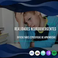 Serie 16: Realidades Neurodivergentes - Capítulo 4: Dificultades especificas de aprendizaje
