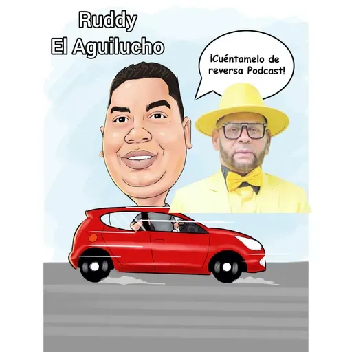 Cuéntamelo de Reversa Podcast con Ruddy el Aguilucho