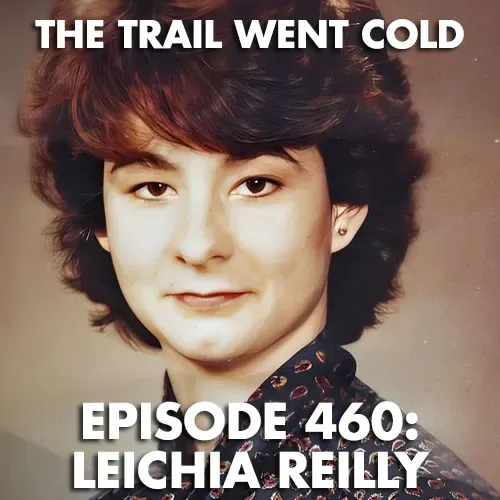 The Trail Went Cold - Episode 460 - Leichia Reilly