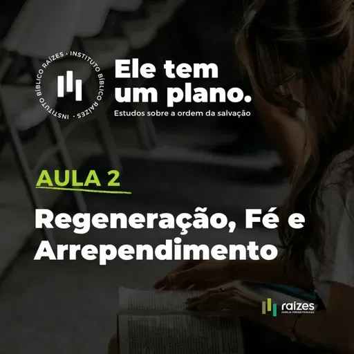 ELE TEM UM PLANO - aula 02 "Regeneração, Fé e Arrependimento"