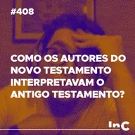 #408 - Como os autores do Novo Testamento interpretavam o Antigo Testamento? - c/ Ronaldo Vasconcelos