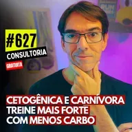 #627 - CETOGÊNICA E CARNÍVORA EM ATLETAS: TREINE MAIS FORTE COM MENOS CARBO - CONSULTORIA GRATUITA