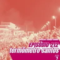 Episódio 212 - Termômetro Santos