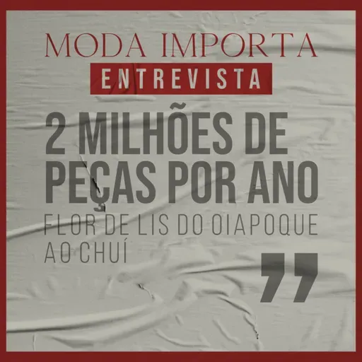 #152 2 milhões de peças por ano: Flor de Lis do Oiapoque ao Chuí