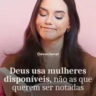 DEUS USA MULHERES DISPONÍVEIS, NÃO AS QUE QUEREM SER NOTADAS