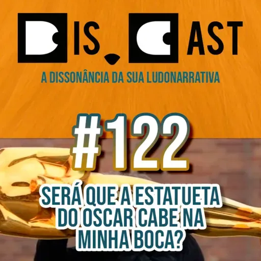 dis.cast #122 - Será que a estatueta do Oscar cabe na minha boca?