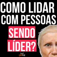 #253 - Como lidar com pessoas difíceis sendo Líder? | O que é preciso para lidar com pessoas na Liderança?