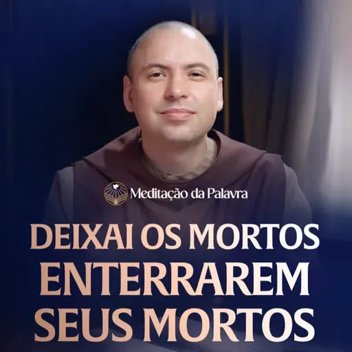 Deixai os mortos enterrarem seus mortos | (Mateus 8, 18-22) #2756 | Meditação da Palavra