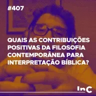 #407 - Quais as contribuições positivas da filosofia contemporânea para interpretação bíblica? - c/ Ronaldo Vasconcelos