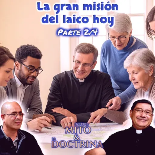 La gran misión del laico hoy (Parte 2/4) - Entre el Mito y la Doctrina