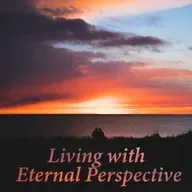 Living with Eternal Perspective