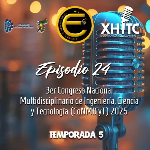 Episodio 24 T5 Evolucionando en la ciencia - 3er Congreso Nacional Multidisciplinario de Ingeniería, Cienciia y Tecnología (CoNMICyT) 2025